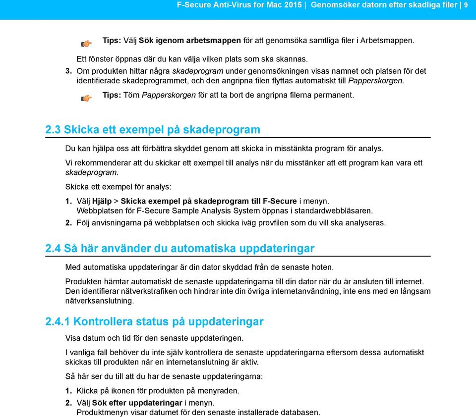 Om produkten hittar några skadeprogram under genomsökningen visas namnet och platsen för det identifierade skadeprogrammet, och den angripna filen flyttas automatiskt till Papperskorgen.