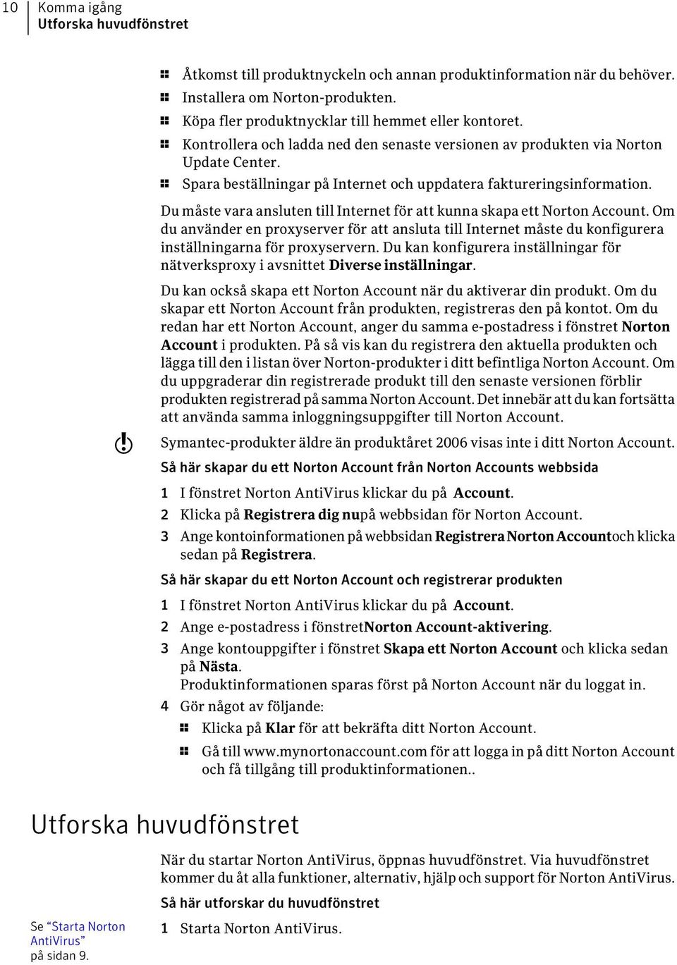 1 Spara beställningar på Internet och uppdatera faktureringsinformation. Du måste vara ansluten till Internet för att kunna skapa ett Norton Account.