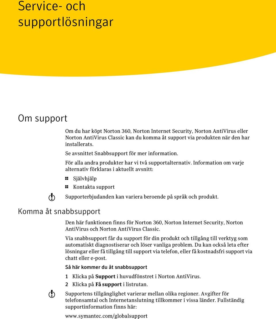 Information om varje alternativ förklaras i aktuellt avsnitt: 1 Självhjälp w 1 Kontakta support Supporterbjudanden kan variera beroende på språk och produkt.