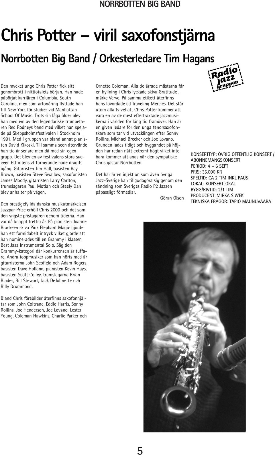 Trots sin låga ålder blev han medlem av den legendariske trumpetaren Red Rodneys band med vilket han spelade på Skeppsholmsfestivalen i Stockholm 1991.