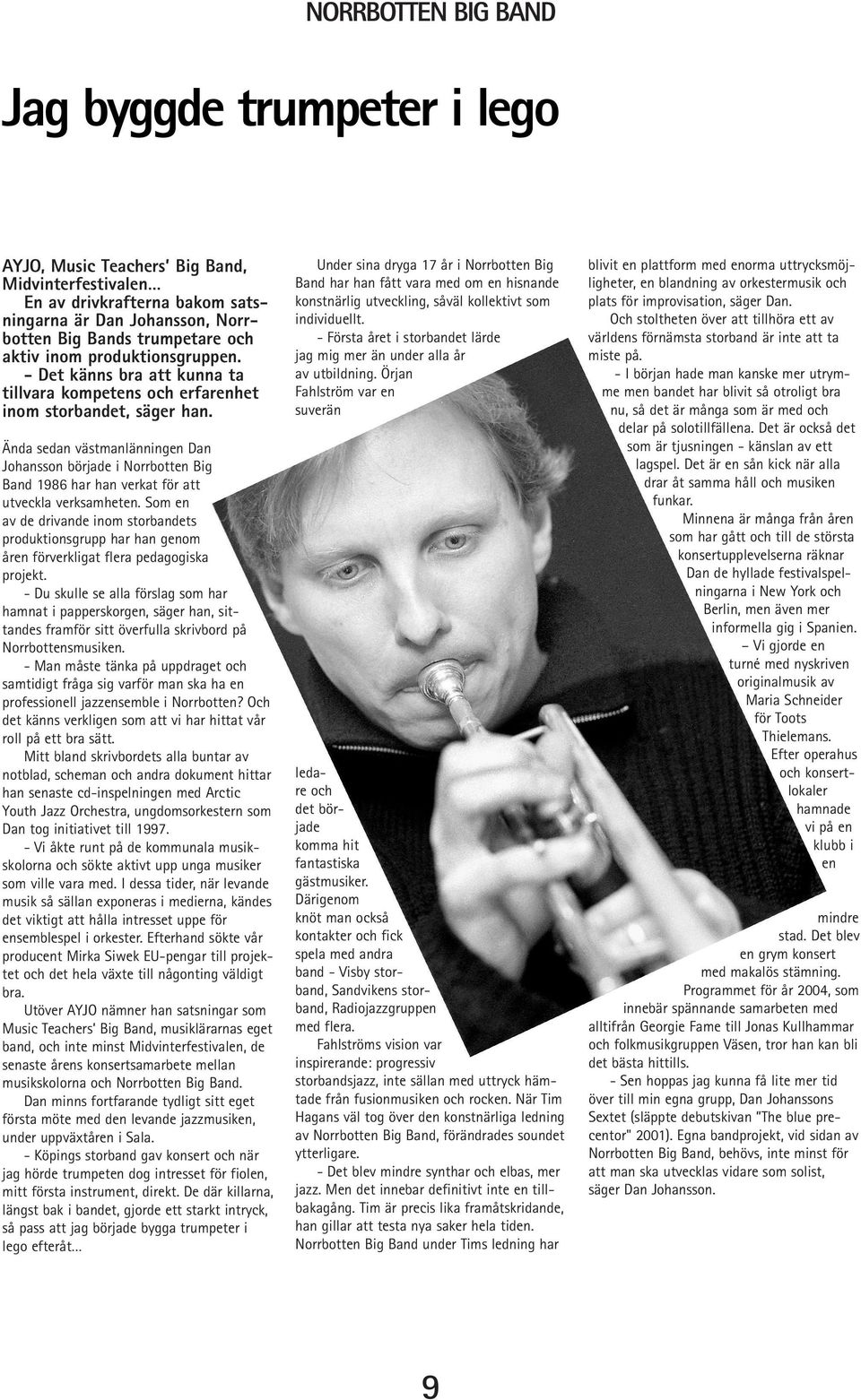Ända sedan västmanlänningen Dan Johansson började i Norrbotten Big Band 1986 har han verkat för att utveckla verksamheten.