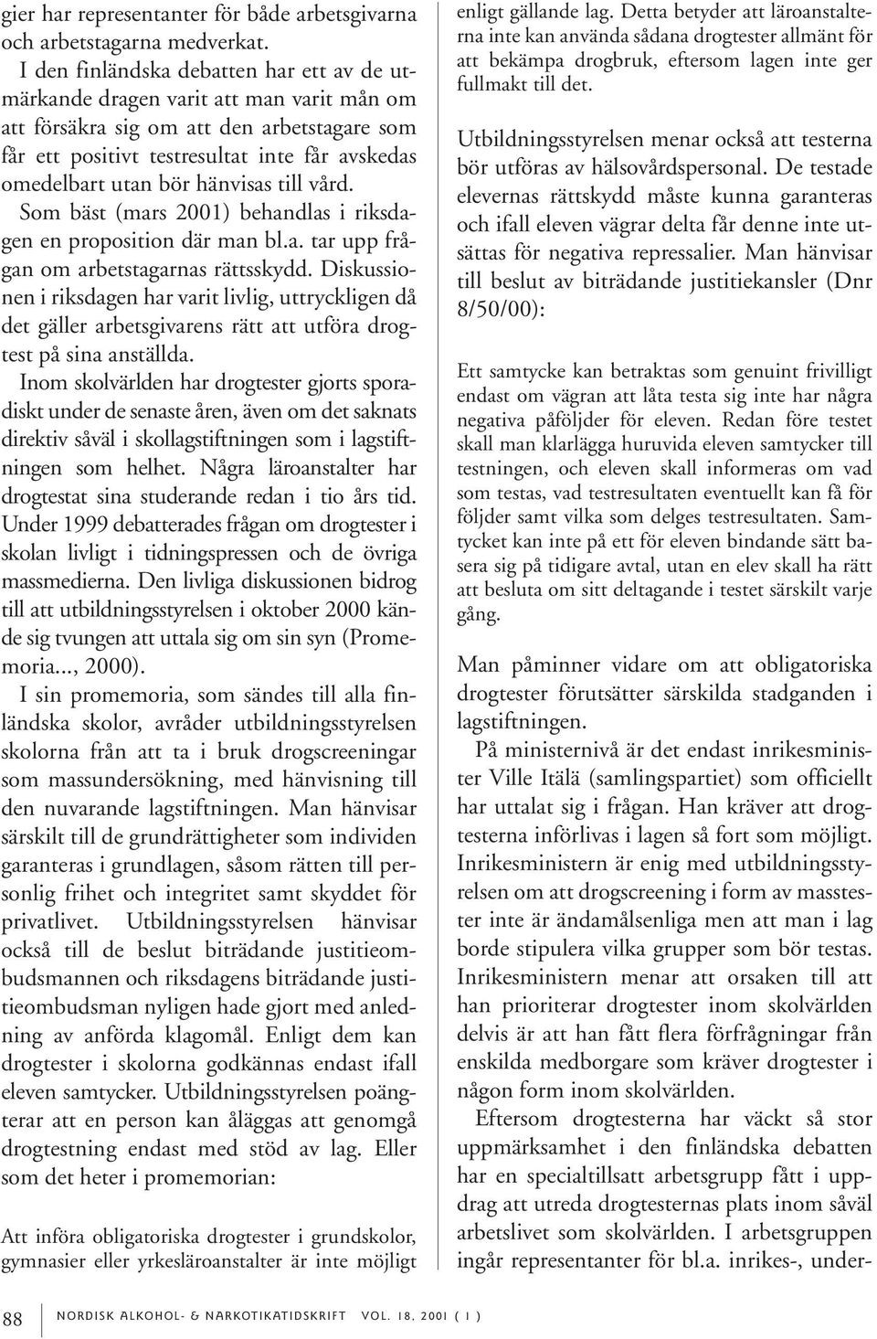 hänvisas till vård. Som bäst (mars 2001) behandlas i riksdagen en proposition där man bl.a. tar upp frågan om arbetstagarnas rättsskydd.