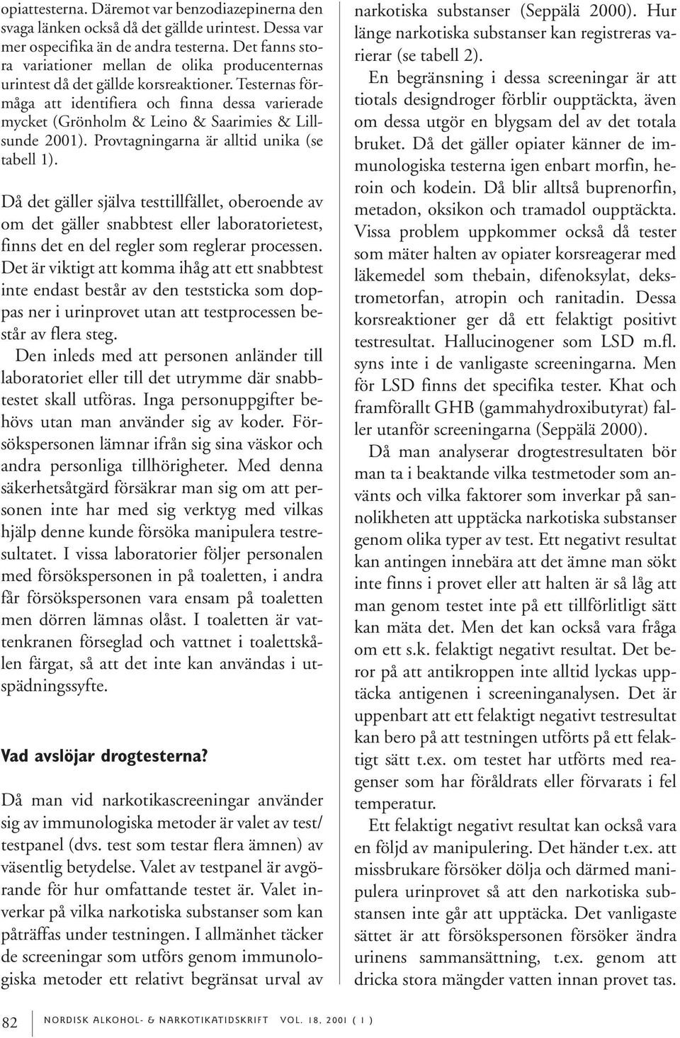 Testernas förmåga att identifiera och finna dessa varierade mycket (Grönholm & Leino & Saarimies & Lillsunde 2001). Provtagningarna är alltid unika (se tabell 1).