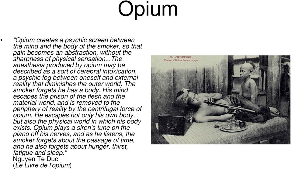 The smoker forgets he has a body. His mind escapes the prison of the flesh and the material world, and is removed to the periphery of reality by the centrifugal force of opium.