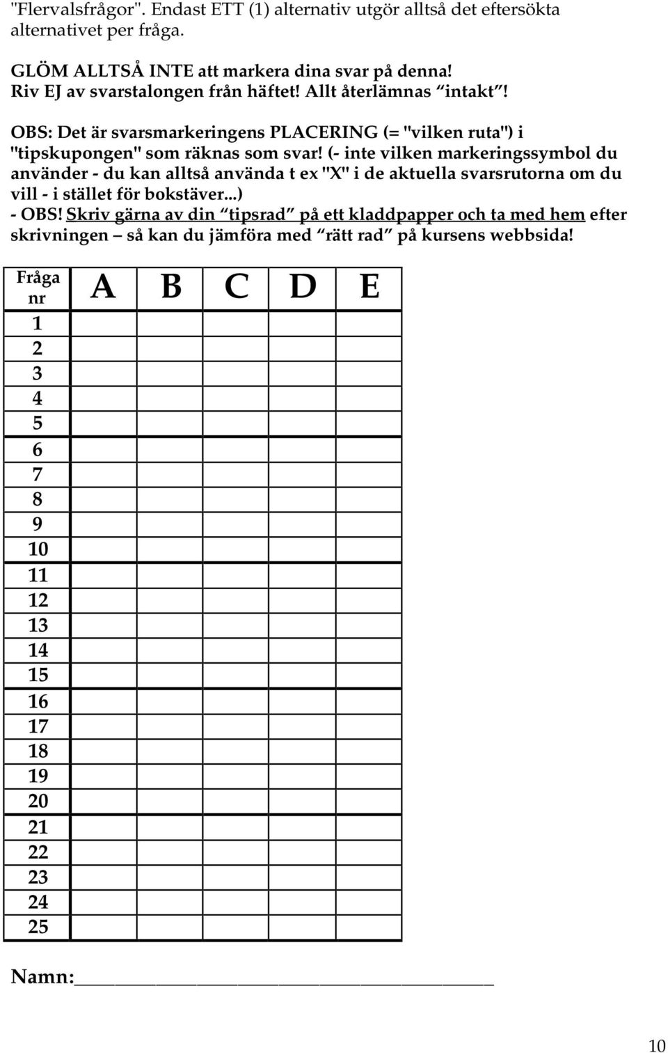 (- inte vilken markeringssymbol du använder - du kan alltså använda t ex "X" i de aktuella svarsrutorna om du vill - i stället för bokstäver...) - OBS!