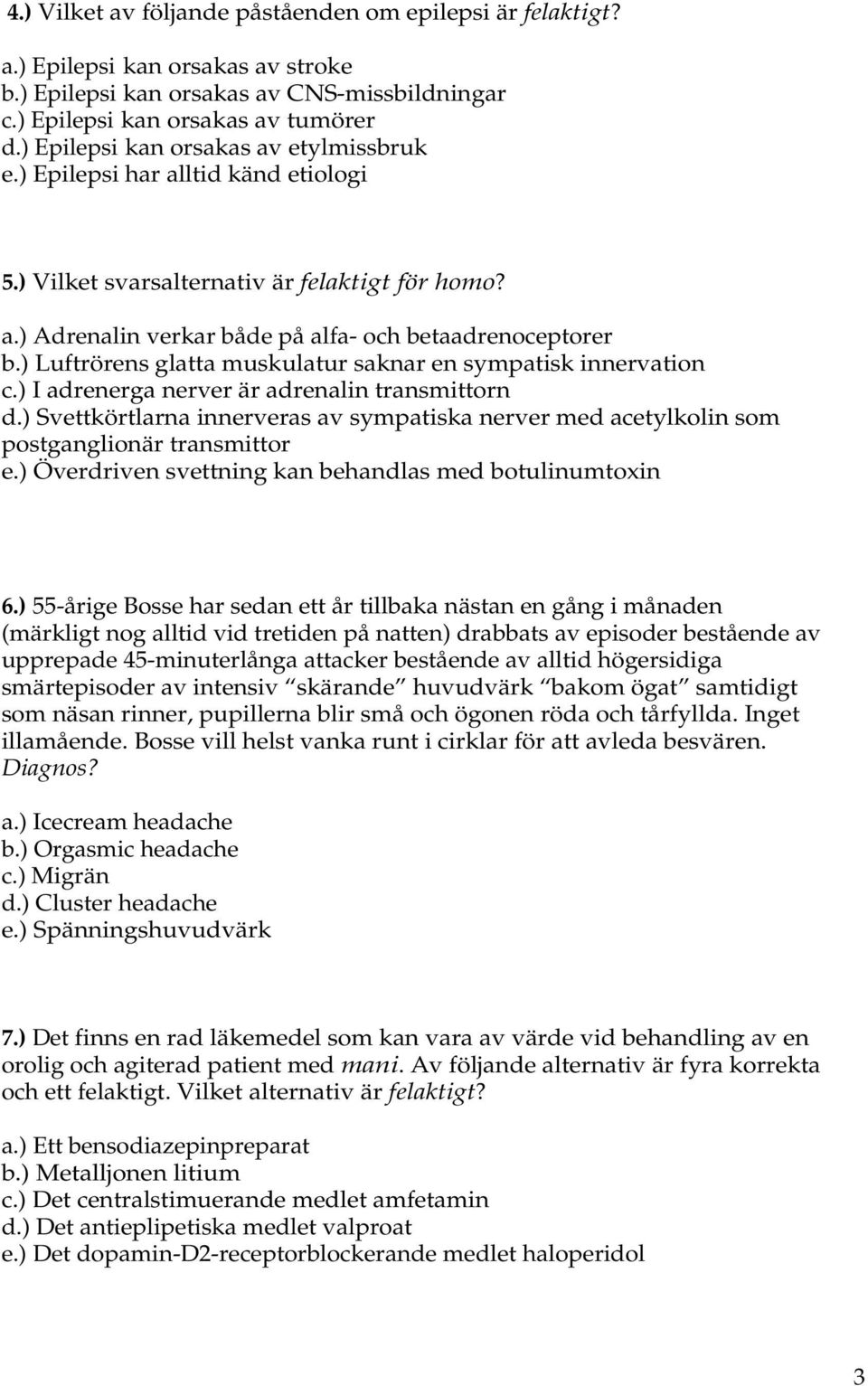 ) Luftrörens glatta muskulatur saknar en sympatisk innervation c.) I adrenerga nerver är adrenalin transmittorn d.