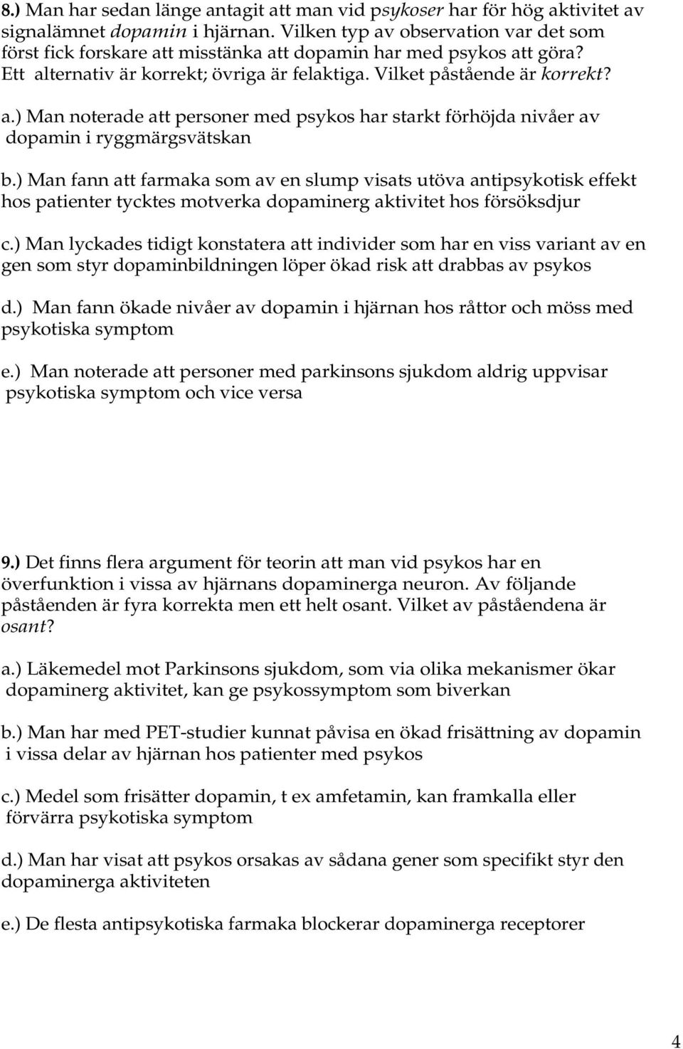 ) Man fann att farmaka som av en slump visats utöva antipsykotisk effekt hos patienter tycktes motverka dopaminerg aktivitet hos försöksdjur c.