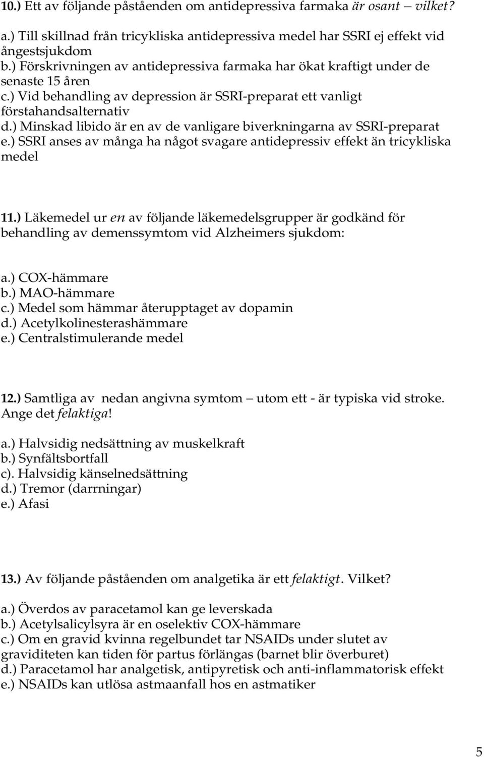 ) Minskad libido är en av de vanligare biverkningarna av SSRI-preparat e.) SSRI anses av många ha något svagare antidepressiv effekt än tricykliska medel 11.