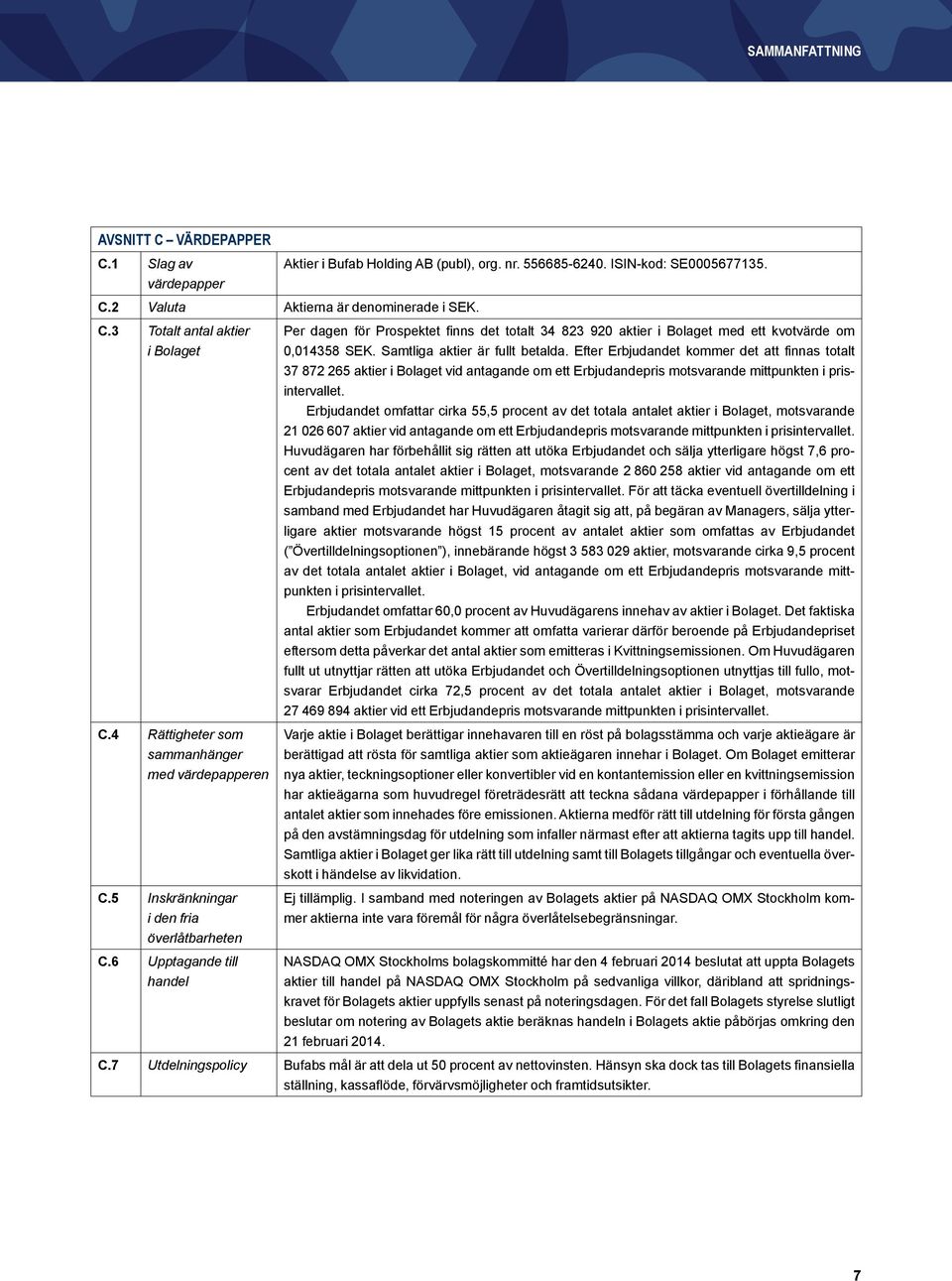 Erbjudandet omfattar cirka 55,5 procent av det totala antalet aktier i Bolaget, motsvarande 21 026 607 aktier vid antagande om ett Erbjudandepris motsvarande mittpunkten i prisintervallet.