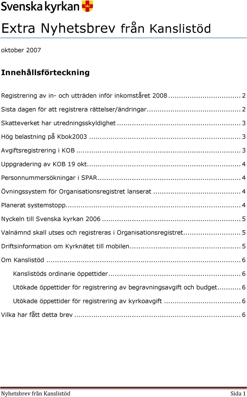 .. 4 Övningssystem för Organisationsregistret lanserat... 4 Planerat systemstopp... 4 Nyckeln till Svenska kyrkan 2006... 5 Valnämnd skall utses och registreras i Organisationsregistret.