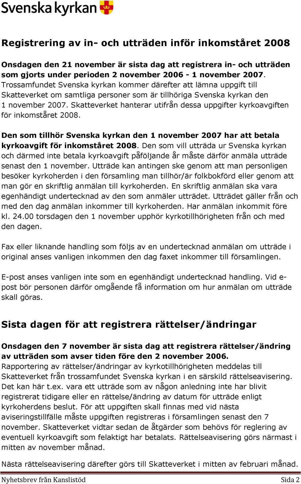 Skatteverket hanterar utifrån dessa uppgifter kyrkoavgiften för inkomståret 2008. Den som tillhör Svenska kyrkan den 1 november 2007 har att betala kyrkoavgift för inkomståret 2008.