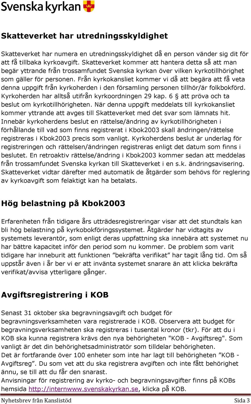 Från kyrkokansliet kommer vi då att begära att få veta denna uppgift från kyrkoherden i den församling personen tillhör/är folkbokförd. Kyrkoherden har alltså utifrån kyrkoordningen 29 kap.
