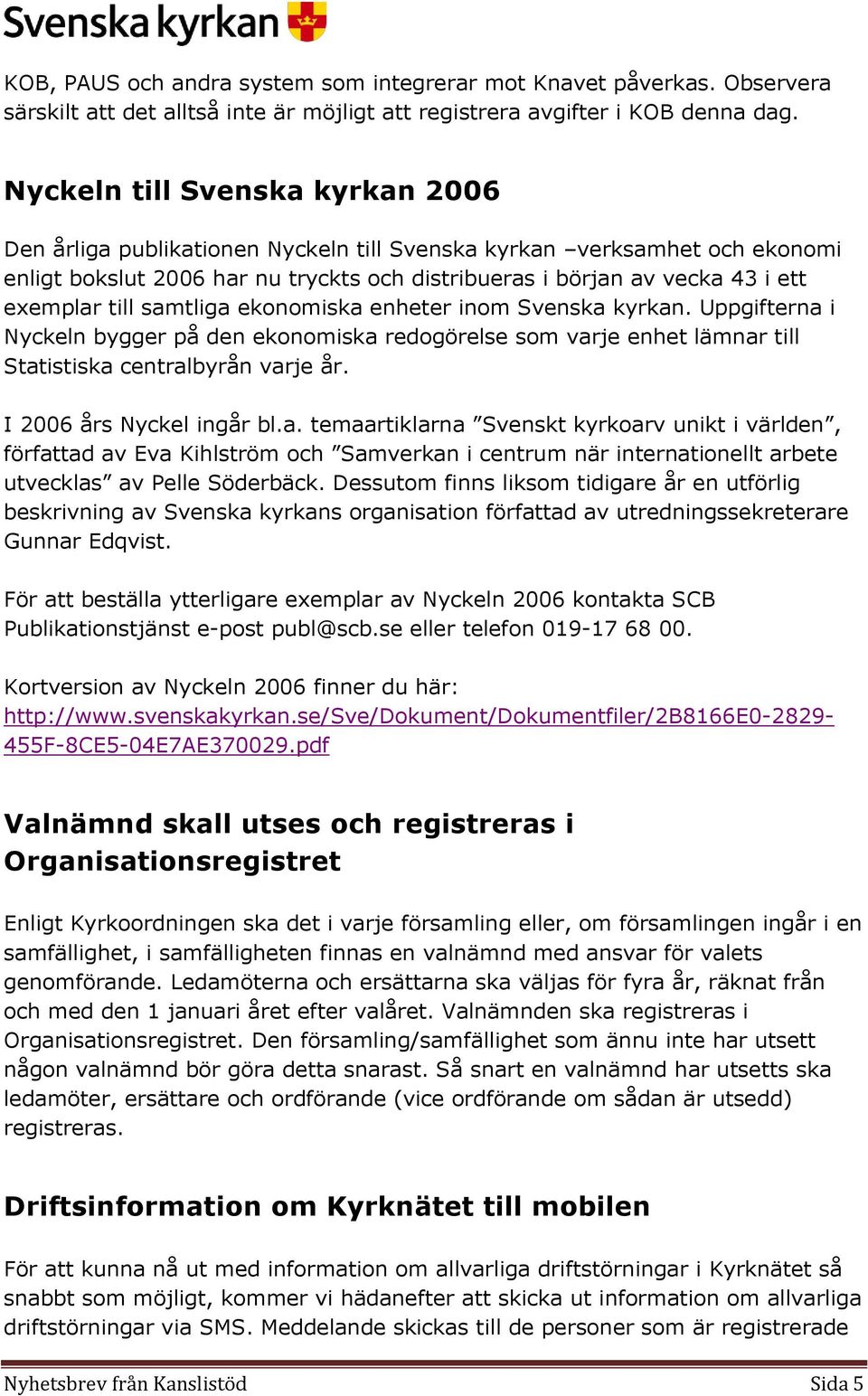 till samtliga ekonomiska enheter inom Svenska kyrkan. Uppgifterna i Nyckeln bygger på den ekonomiska redogörelse som varje enhet lämnar till Statistiska centralbyrån varje år.
