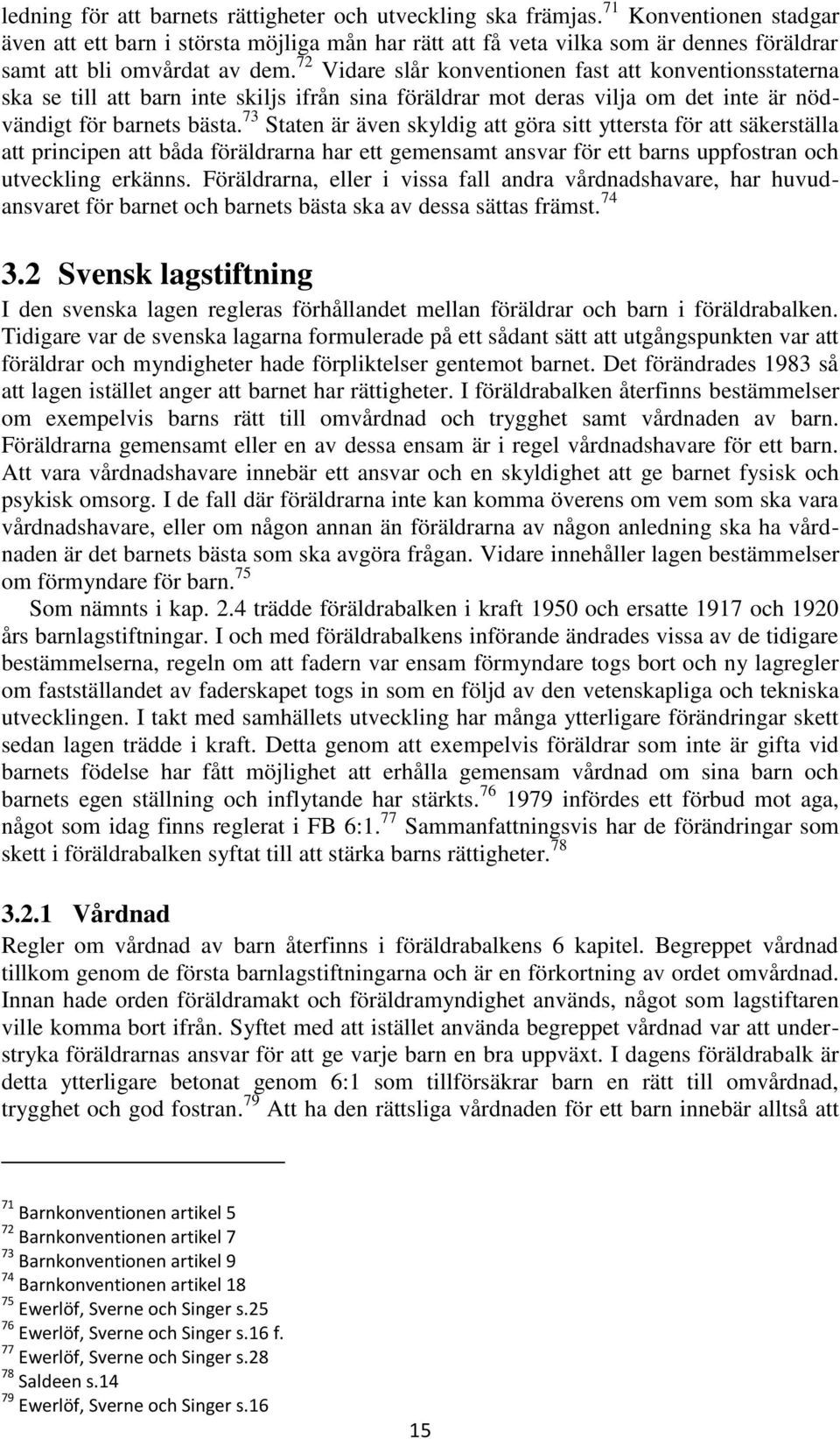 72 Vidare slår konventionen fast att konventionsstaterna ska se till att barn inte skiljs ifrån sina föräldrar mot deras vilja om det inte är nödvändigt för barnets bästa.