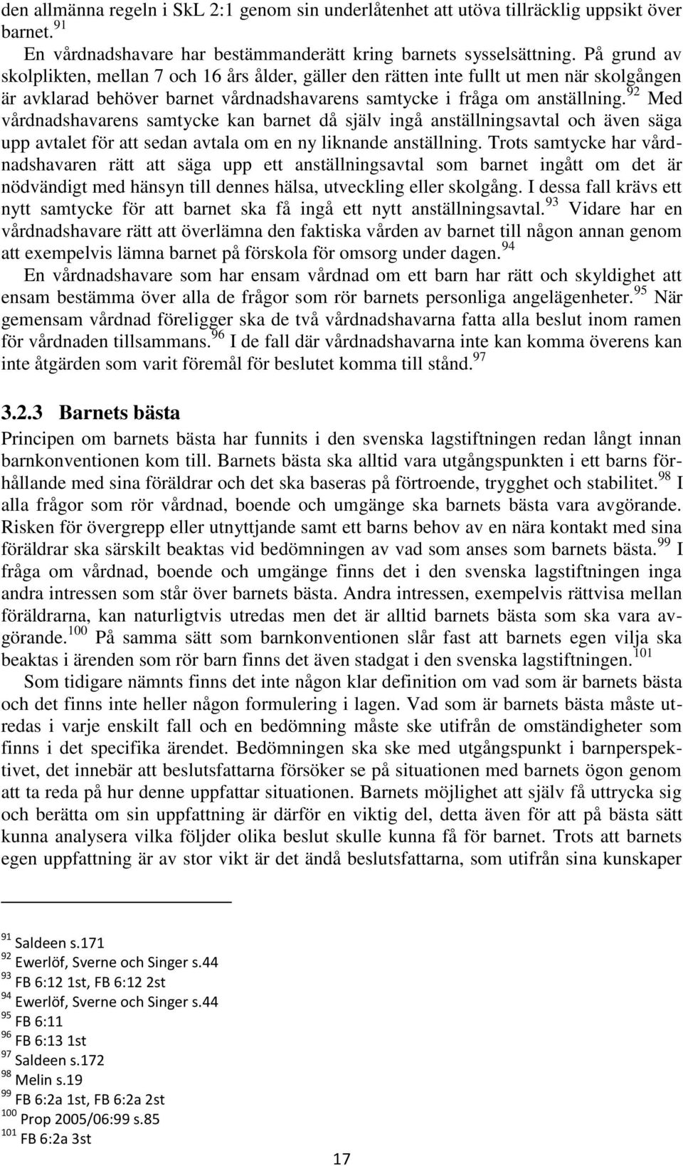 92 Med vårdnadshavarens samtycke kan barnet då själv ingå anställningsavtal och även säga upp avtalet för att sedan avtala om en ny liknande anställning.