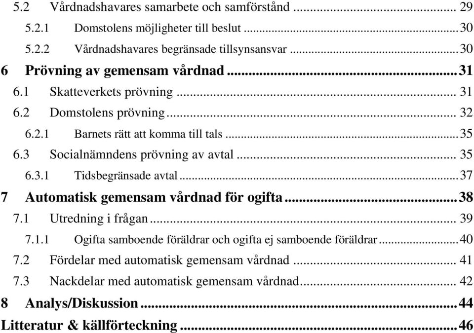 3 Socialnämndens prövning av avtal... 35 6.3.1 Tidsbegränsade avtal... 37 7 Automatisk gemensam vårdnad för ogifta... 38 7.1 Utredning i frågan... 39 7.1.1 Ogifta samboende föräldrar och ogifta ej samboende föräldrar.