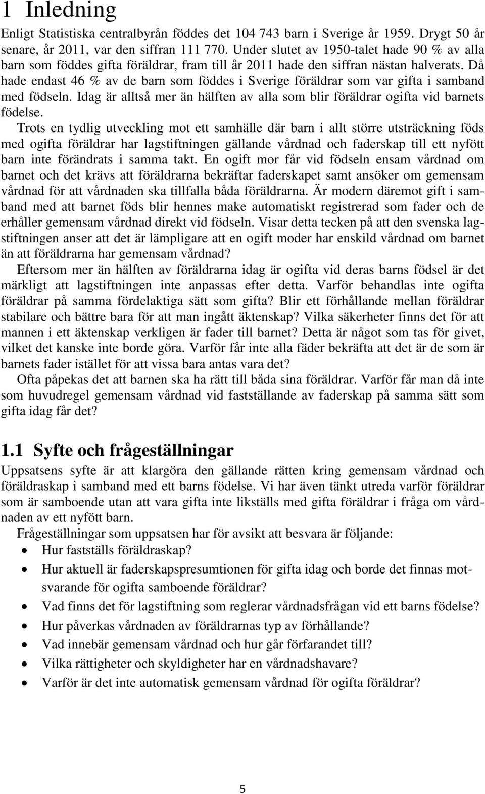 Då hade endast 46 % av de barn som föddes i Sverige föräldrar som var gifta i samband med födseln. Idag är alltså mer än hälften av alla som blir föräldrar ogifta vid barnets födelse.