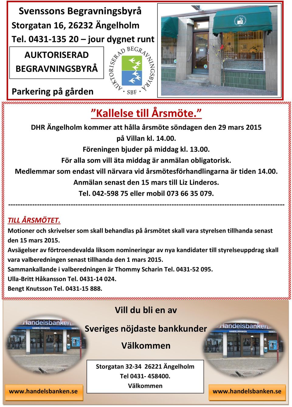 Medlemmar som endast vill närvara vid årsmötesförhandlingarna är tiden 14.00. Anmälan senast den 15 mars till Liz Linderos. Tel. 042-598 75 eller mobil 073 66 35 079.