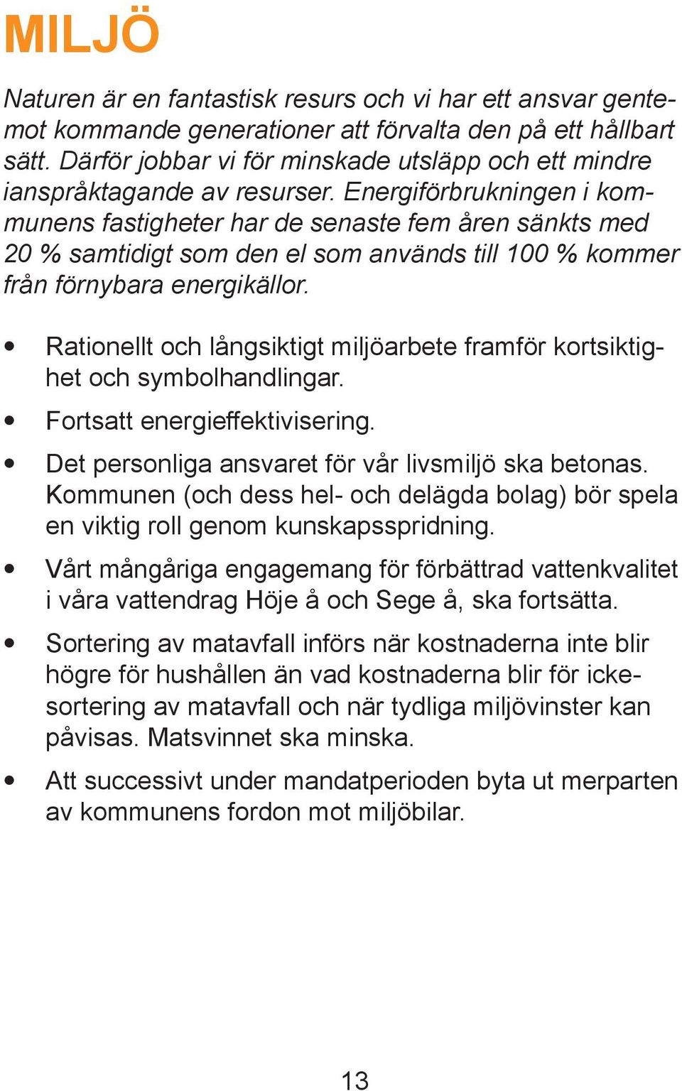 Energiförbrukningen i kommunens fastigheter har de senaste fem åren sänkts med 20 % samtidigt som den el som används till 100 % kommer från förnybara energikällor.