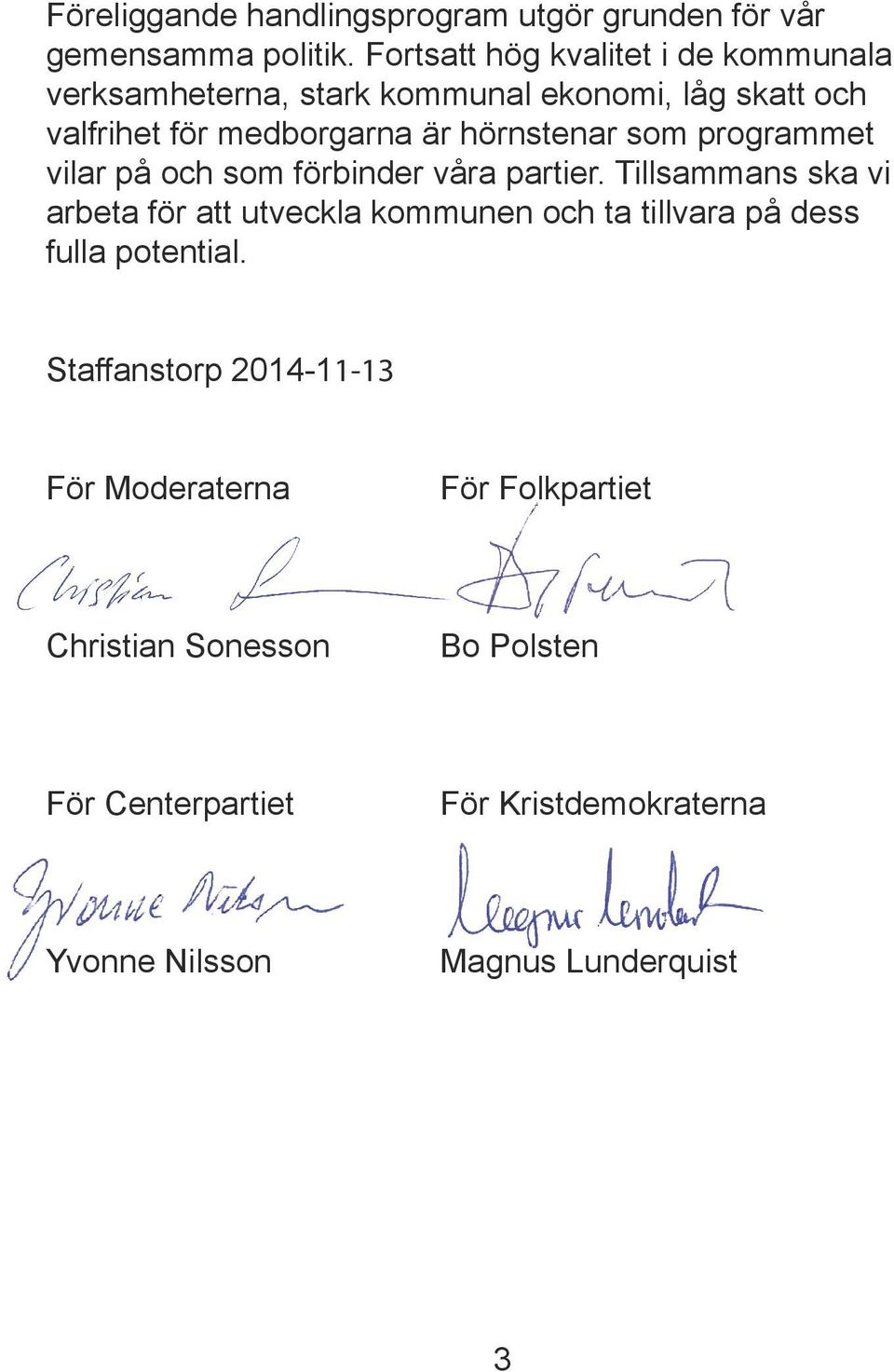 hörnstenar som programmet vilar på och som förbinder våra partier.