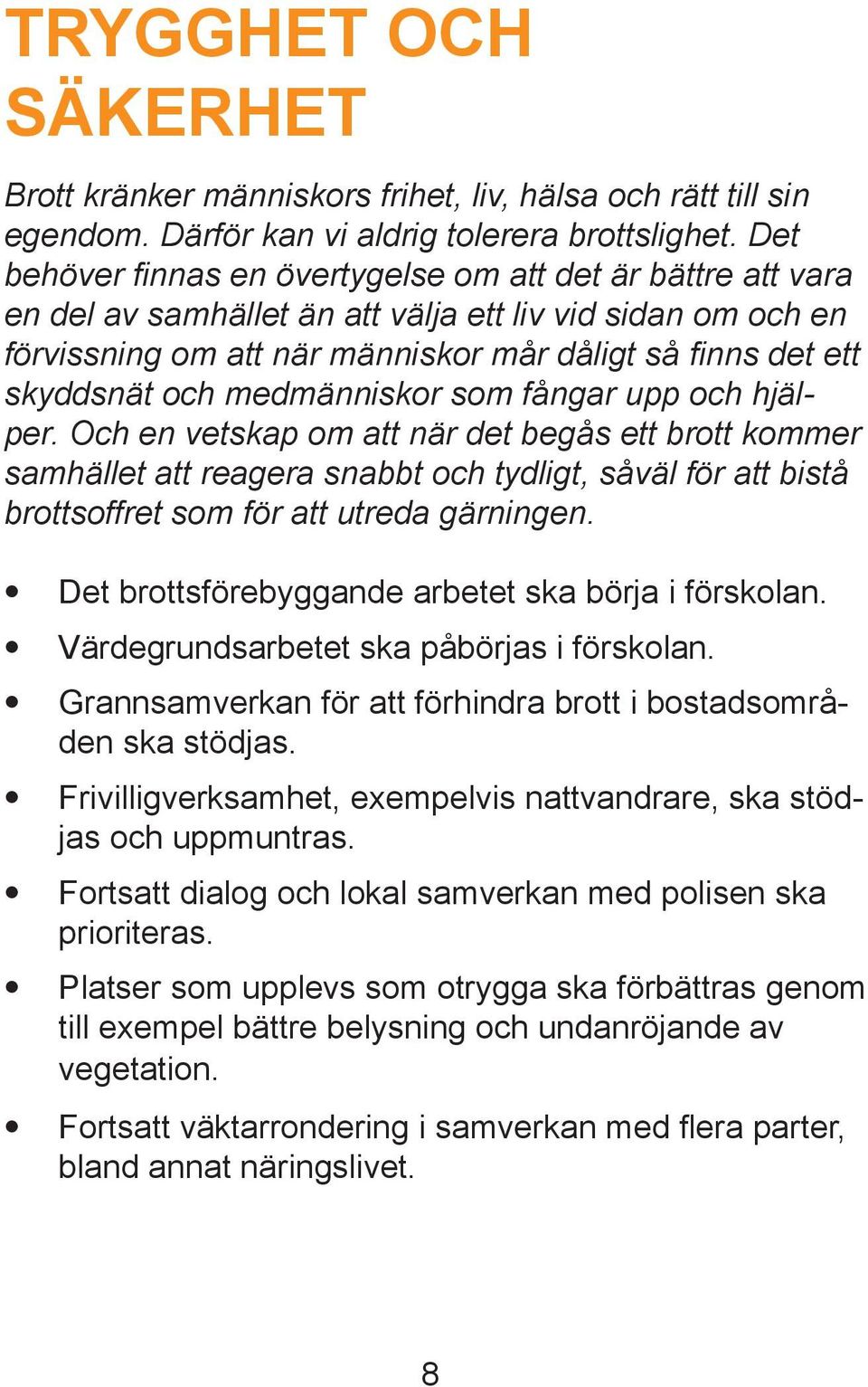 medmänniskor som fångar upp och hjälper. Och en vetskap om att när det begås ett brott kommer samhället att reagera snabbt och tydligt, såväl för att bistå brottsoffret som för att utreda gärningen.