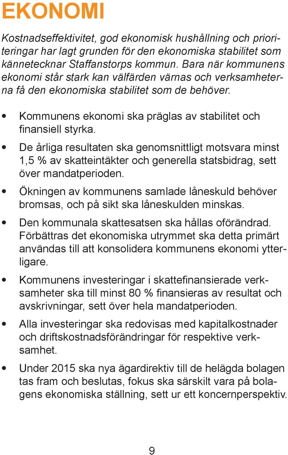 De årliga resultaten ska genomsnittligt motsvara minst 1,5 % av skatteintäkter och generella statsbidrag, sett över mandatperioden.