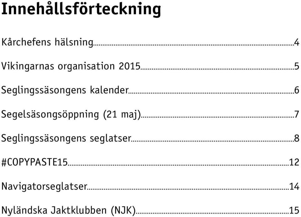 Segelsäsongsöppning (21 maj) 7 Seglingssäsongens seglatser