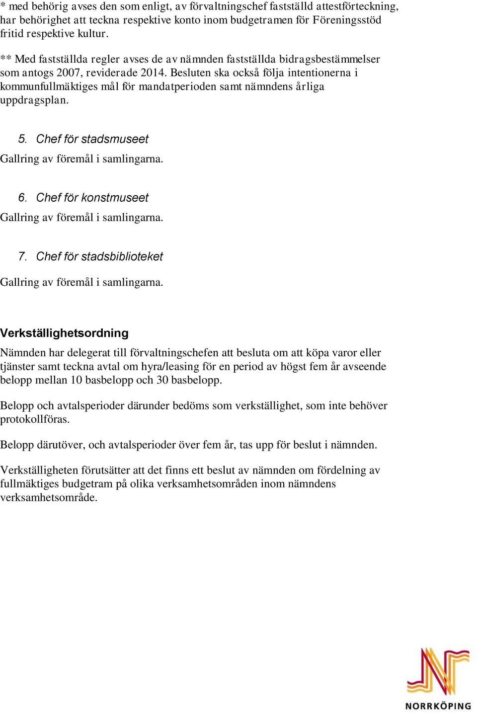 Besluten ska också följa intentionerna i kommunfullmäktiges mål för mandatperioden samt nämndens årliga uppdragsplan. 5. Chef för stadsmuseet Gallring av föremål i samlingarna. 6.