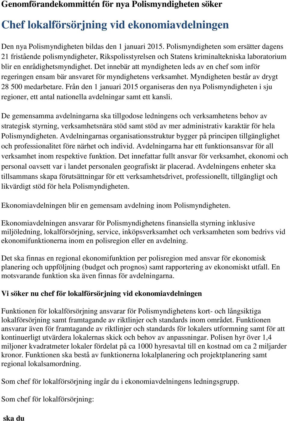 Det innebär att myndigheten leds av en chef som inför regeringen ensam bär ansvaret för myndighetens verksamhet. Myndigheten består av drygt 28 500 medarbetare.