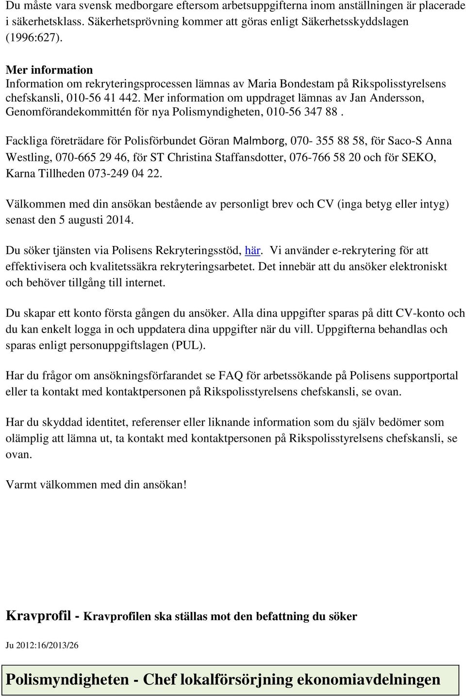 Mer information om uppdraget lämnas av Jan Andersson, Genomförandekommittén för nya Polismyndigheten, 010-56 347 88.