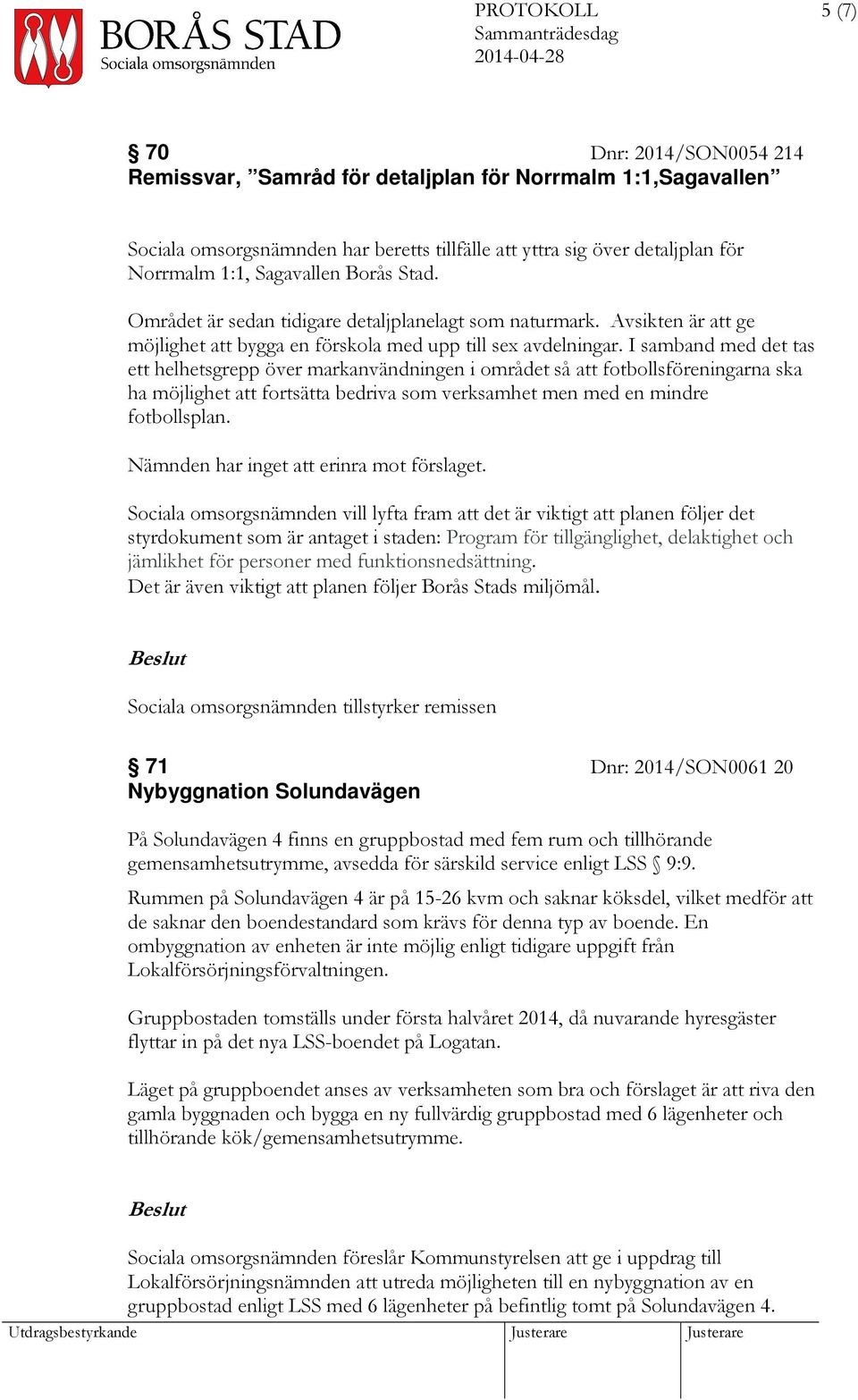 I samband med det tas ett helhetsgrepp över markanvändningen i området så att fotbollsföreningarna ska ha möjlighet att fortsätta bedriva som verksamhet men med en mindre fotbollsplan.