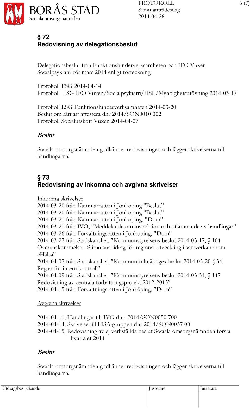 2014-04-07 Sociala omsorgsnämnden godkänner redovisningen och lägger skrivelserna till handlingarna.