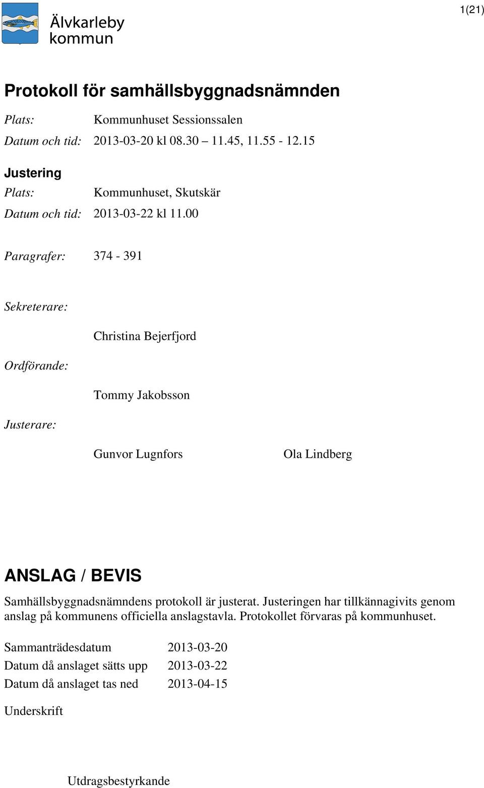 00 Paragrafer: 374-391 Sekreterare: Christina Bejerfjord Ordförande: Tommy Jakobsson Justerare: Gunvor Lugnfors Ola Lindberg ANSLAG / BEVIS