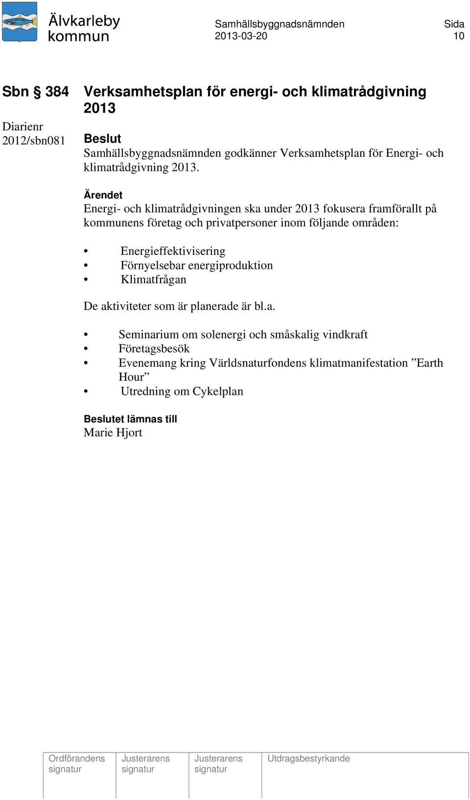 Energi- och klimatrådgivningen ska under 2013 fokusera framförallt på kommunens företag och privatpersoner inom följande områden: Energieffektivisering
