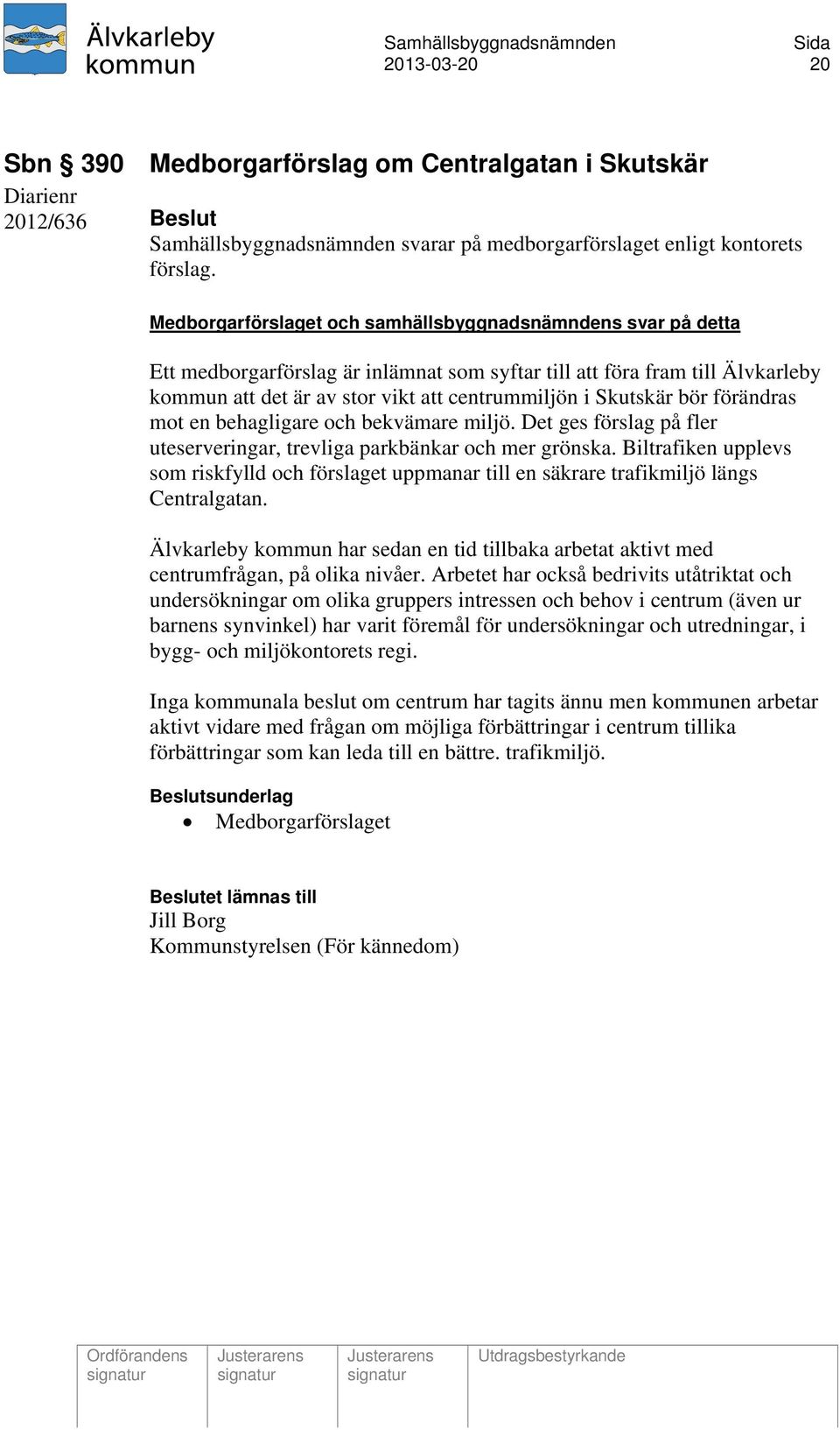 Skutskär bör förändras mot en behagligare och bekvämare miljö. Det ges förslag på fler uteserveringar, trevliga parkbänkar och mer grönska.