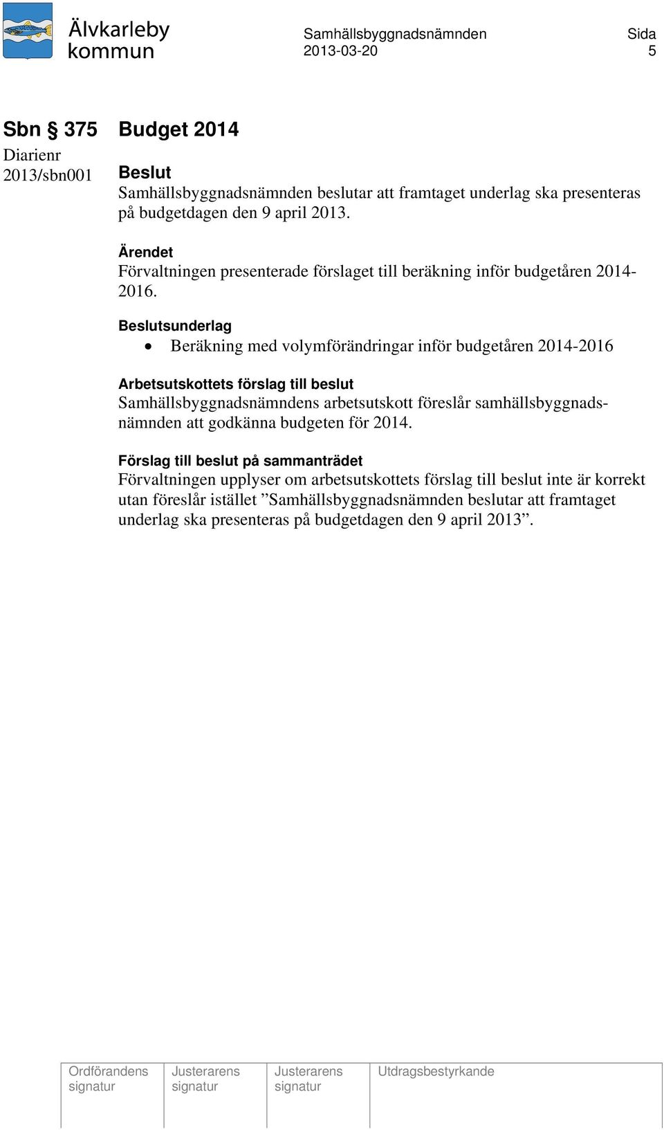 Beslutsunderlag Beräkning med volymförändringar inför budgetåren 2014-2016 Arbetsutskottets förslag till beslut Samhällsbyggnadsnämndens arbetsutskott föreslår