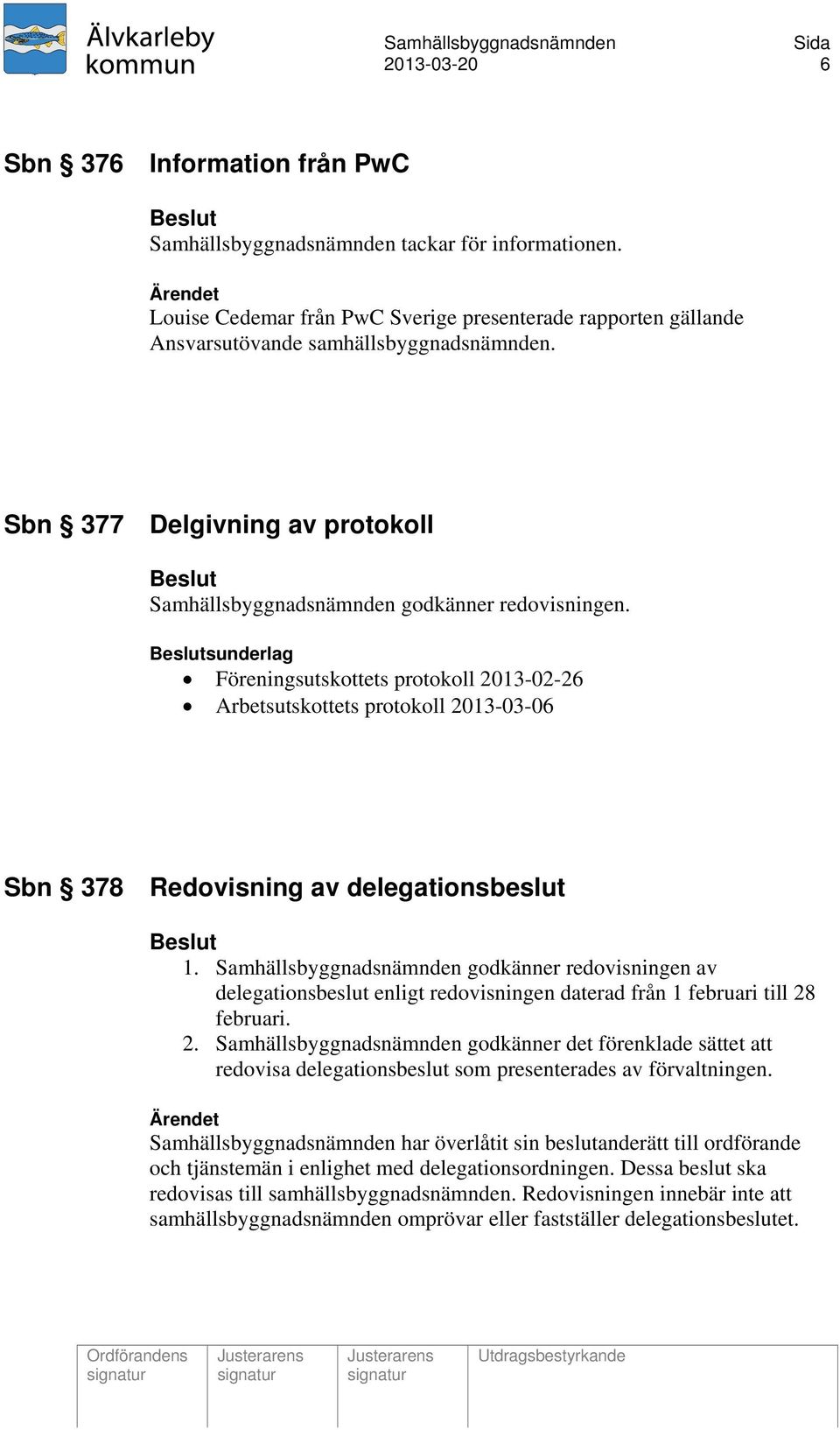 Beslutsunderlag Föreningsutskottets protokoll 2013-02-26 Arbetsutskottets protokoll 2013-03-06 Sbn 378 Redovisning av delegationsbeslut Beslut 1.