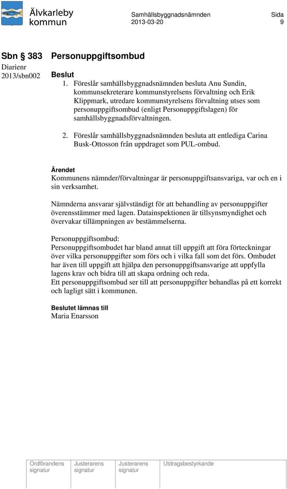 Personuppgiftslagen) för samhällsbyggnadsförvaltningen. 2. Föreslår samhällsbyggnadsnämnden besluta att entlediga Carina Busk-Ottosson från uppdraget som PUL-ombud.