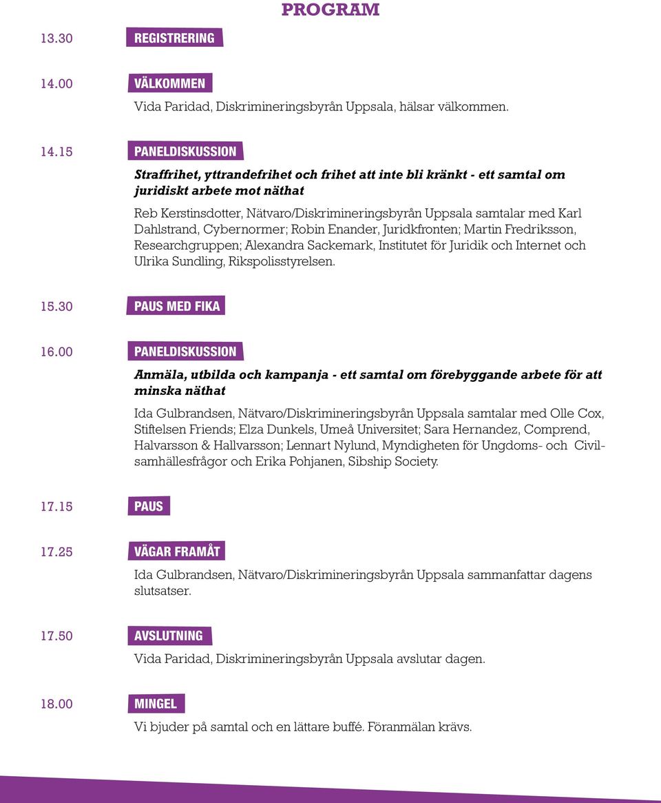15 PANELDISKUSSION Straffrihet, yttrandefrihet och frihet att inte bli kränkt - ett samtal om juridiskt arbete mot näthat Reb Kerstinsdotter, Nätvaro/Diskrimineringsbyrån Uppsala samtalar med Karl