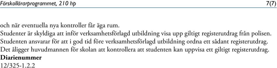 Studenten ansvarar för att i god tid före verksamhetsförlagd utbildning ordna ett sådant registerutdrag.