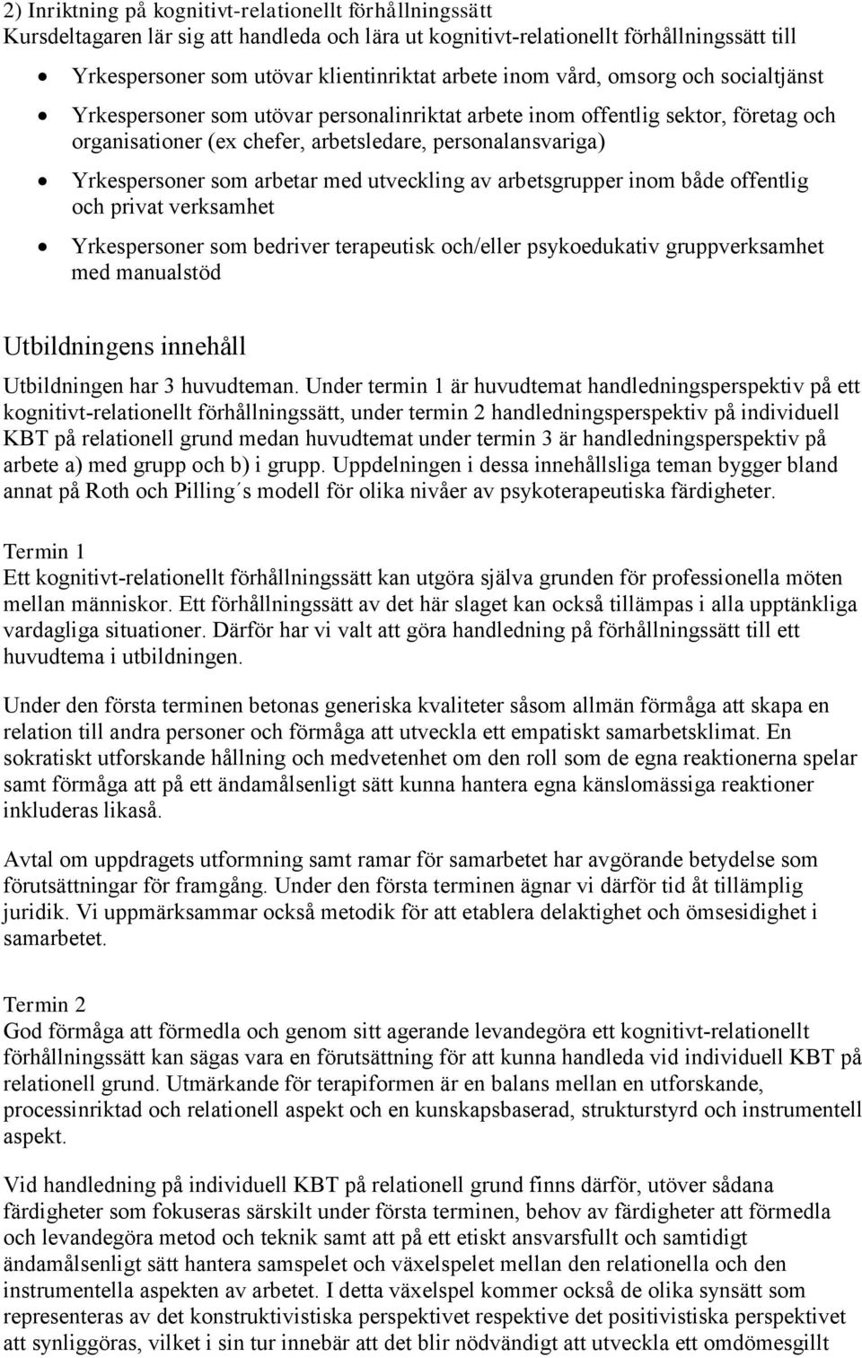 arbetar med utveckling av arbetsgrupper inom både offentlig och privat verksamhet Yrkespersoner som bedriver terapeutisk och/eller psykoedukativ gruppverksamhet med manualstöd Utbildningens innehåll