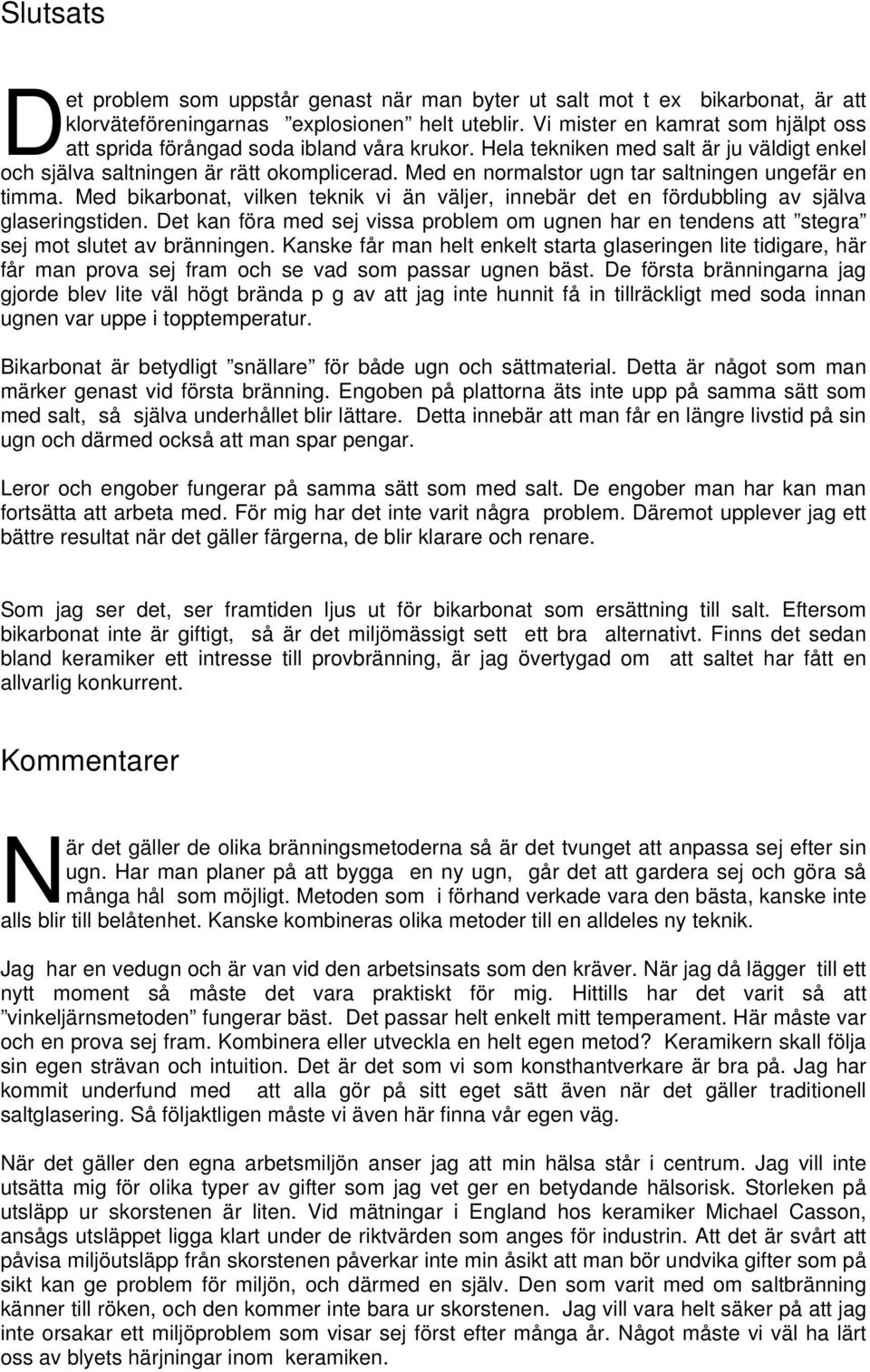Med en normalstor ugn tar saltningen ungefär en timma. Med bikarbonat, vilken teknik vi än väljer, innebär det en fördubbling av själva glaseringstiden.