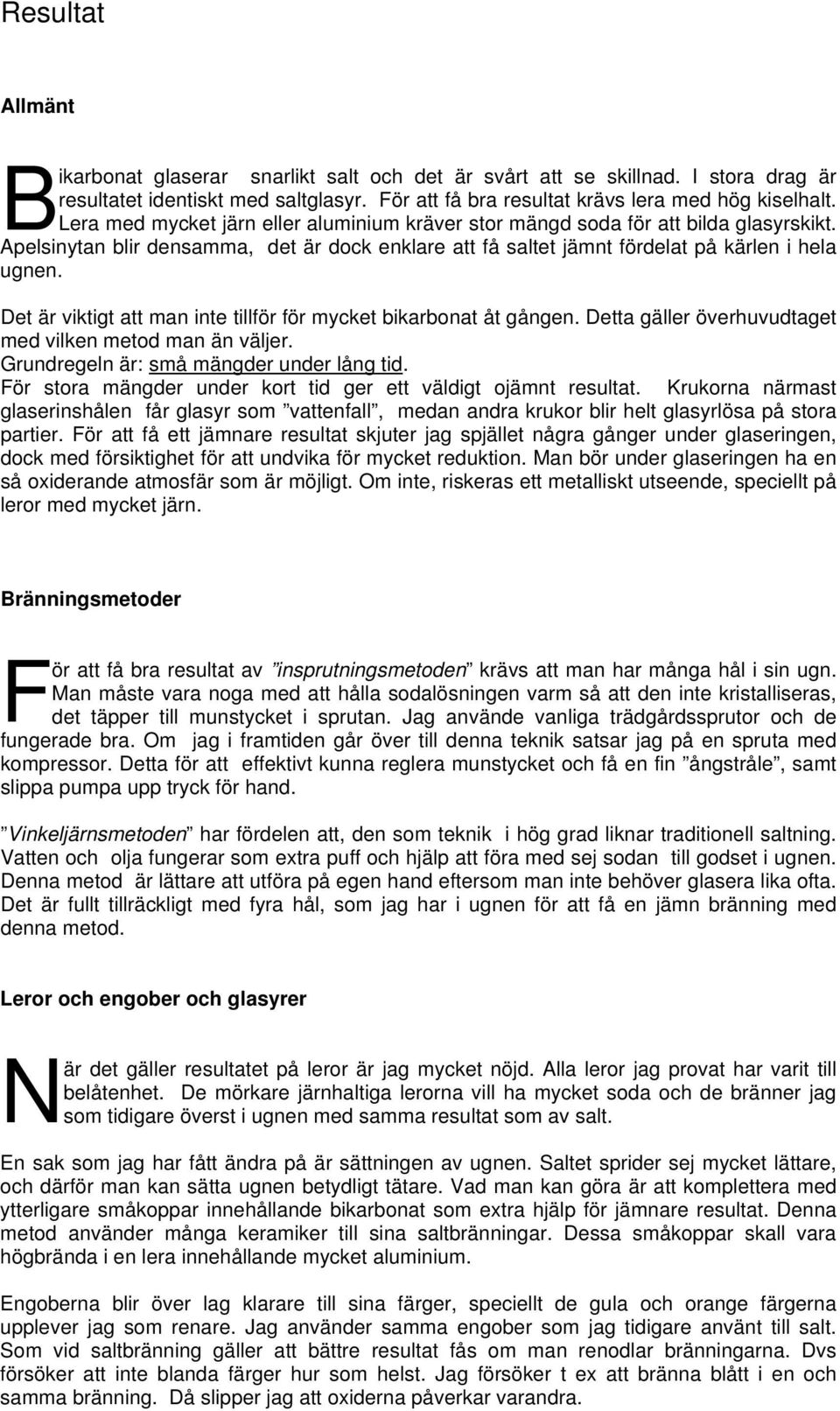 Det är viktigt att man inte tillför för mycket bikarbonat åt gången. Detta gäller överhuvudtaget med vilken metod man än väljer. Grundregeln är: små mängder under lång tid.