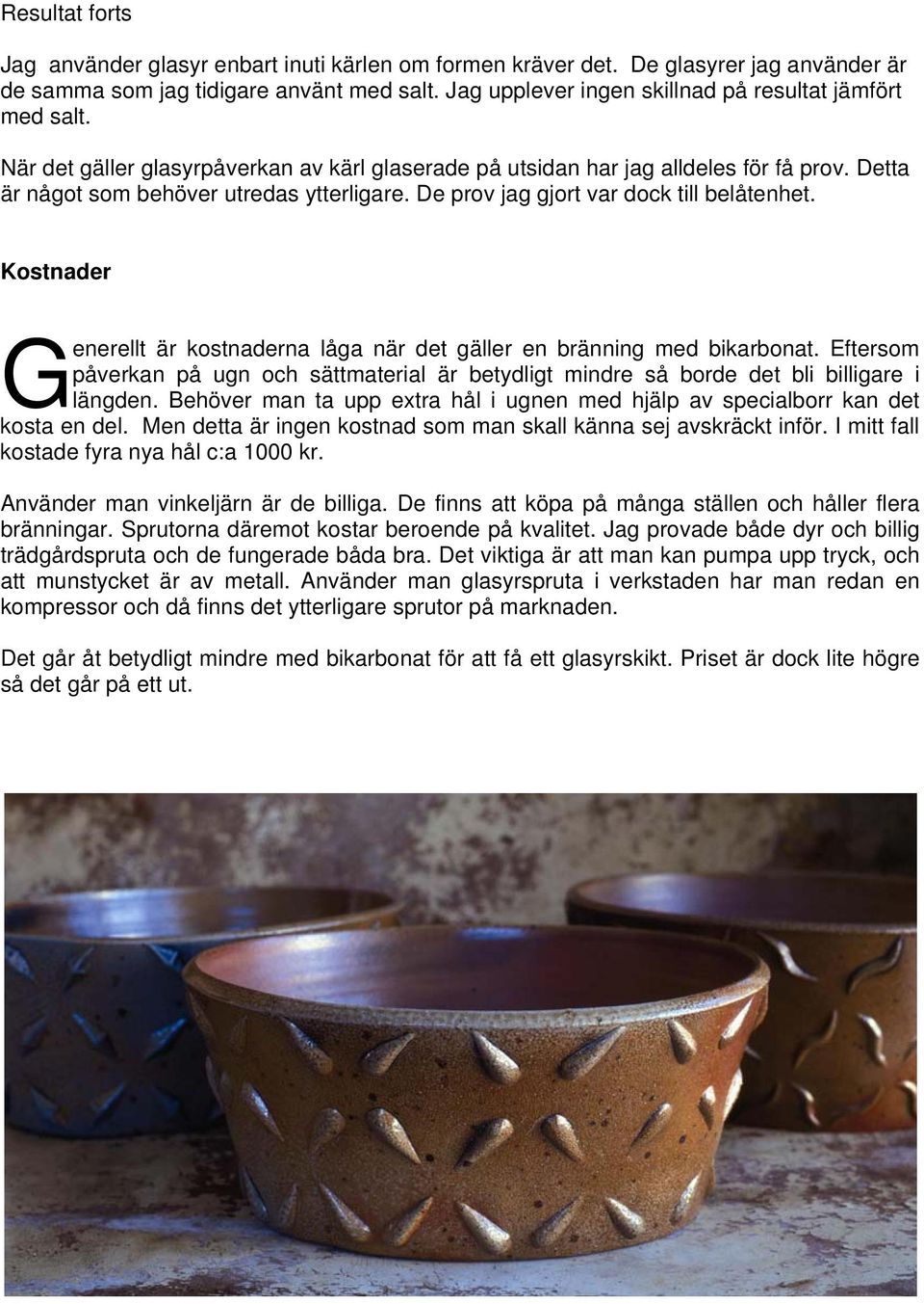 De prov jag gjort var dock till belåtenhet. Kostnader G enerellt är kostnaderna låga när det gäller en bränning med bikarbonat.