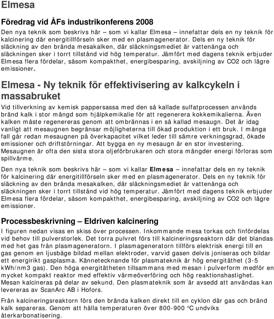 Jämfört med dagens teknik erbjuder Elmesa flera fördelar, såsom kompakthet, energibesparing, avskiljning av CO2 och lägre emissioner.