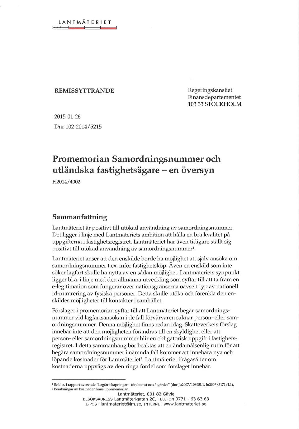 Lantmäteriet har även tidigare ställt sig positivt till utökad användning av samordningsnummer 1. Lantmäteriet anser att den enskilde borde ha möjlighet att själv ansöka om samordningsmunmer t.ex.