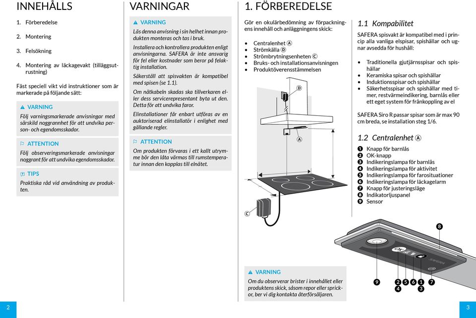 person- och egendomsskador. ATTENTION Följ observeringsmarkerade anvisningar noggrant för att undvika egendomsskador. Praktiska råd vid användning av produkten.