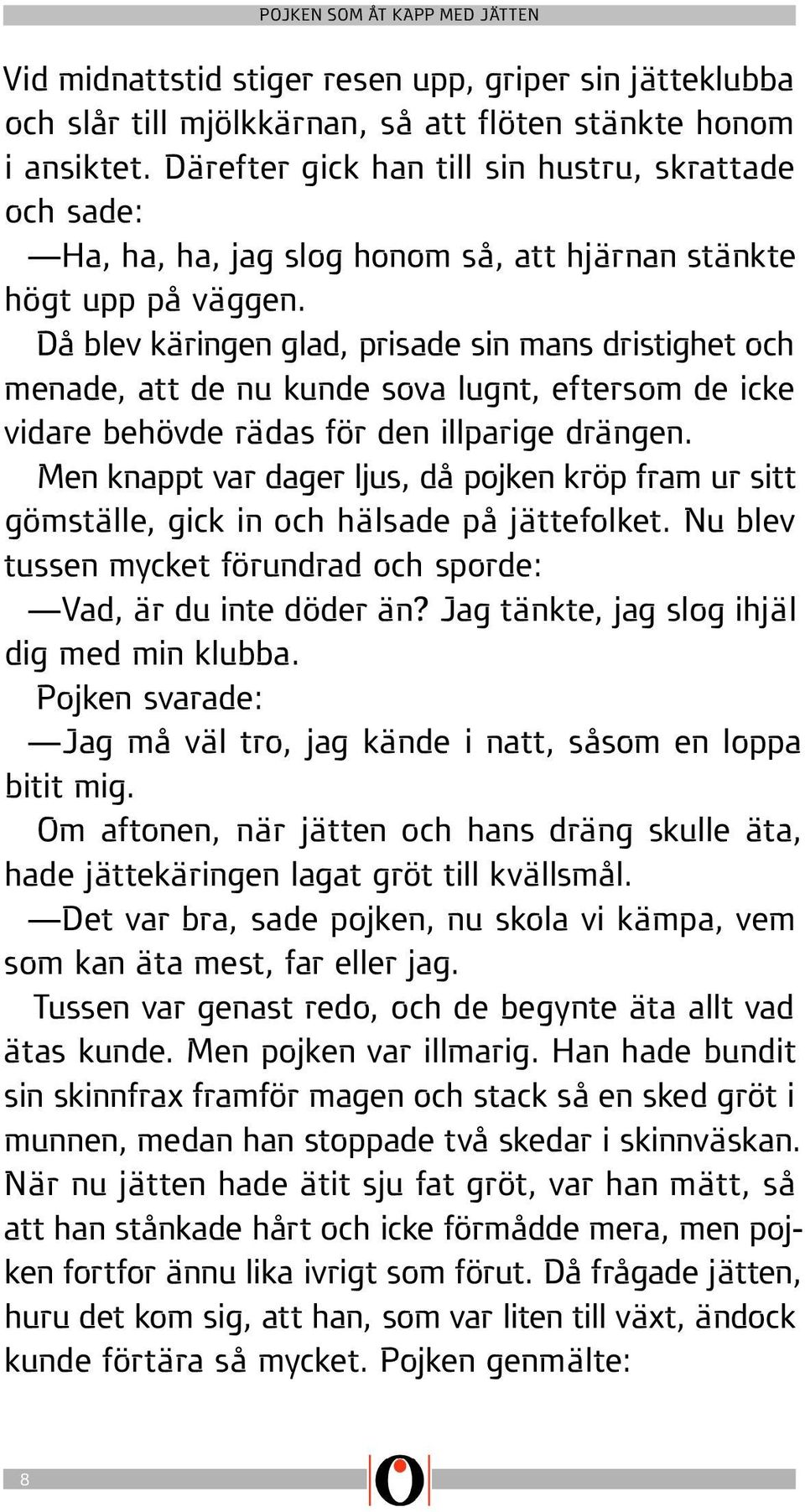 Då blev käringen glad, prisade sin mans dristighet och menade, att de nu kunde sova lugnt, eftersom de icke vidare behövde rädas för den illparige drängen.