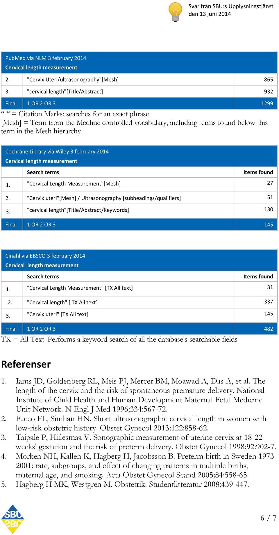 in the Mesh hierarchy Cochrane Library via Wiley 3 february 2014 Search terms Items found 1. "Cervical Length Measurement"[Mesh] 27 2.