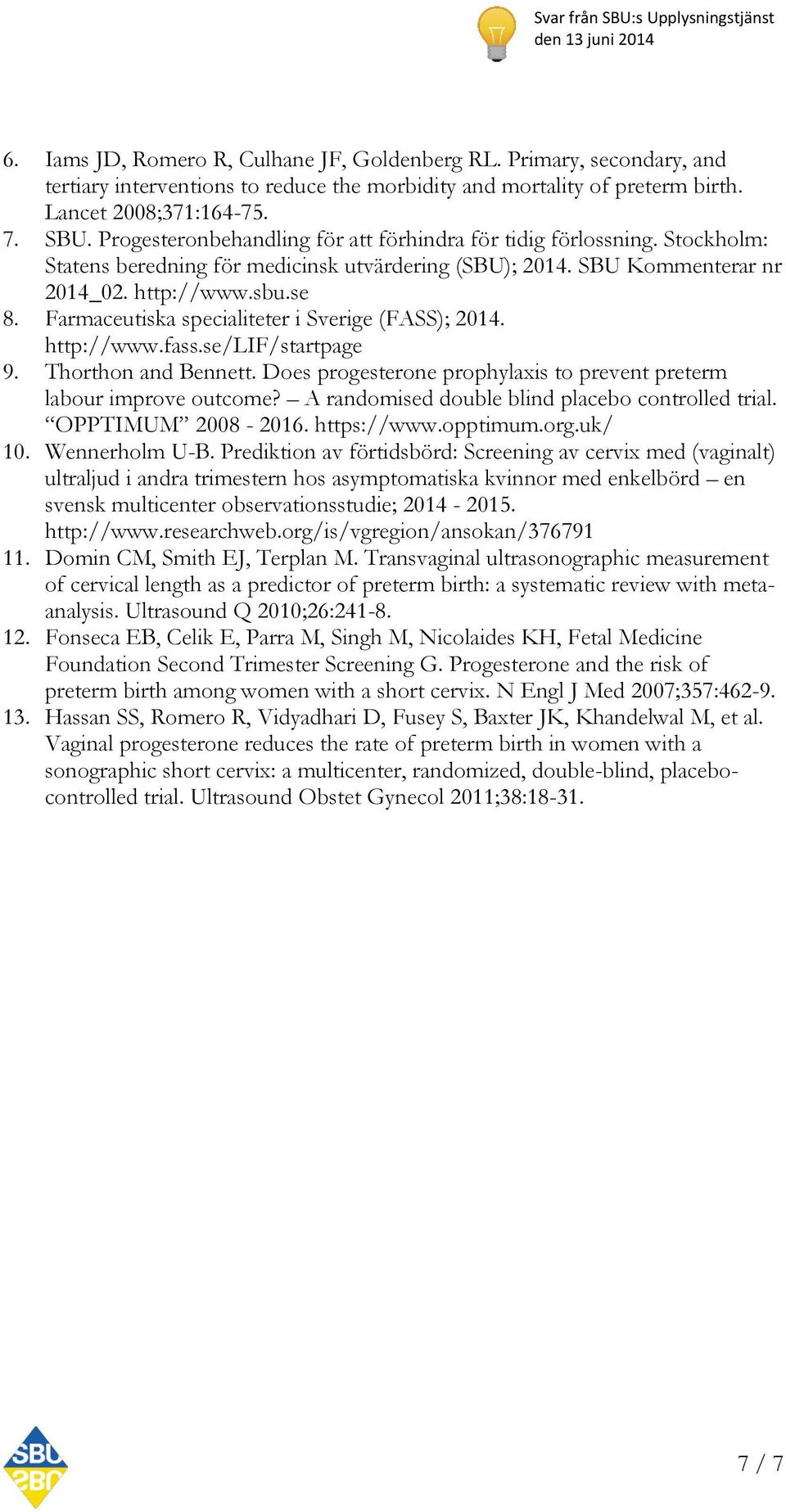 Farmaceutiska specialiteter i Sverige (FASS); 2014. http://www.fass.se/lif/startpage 9. Thorthon and Bennett. Does progesterone prophylaxis to prevent preterm labour improve outcome?